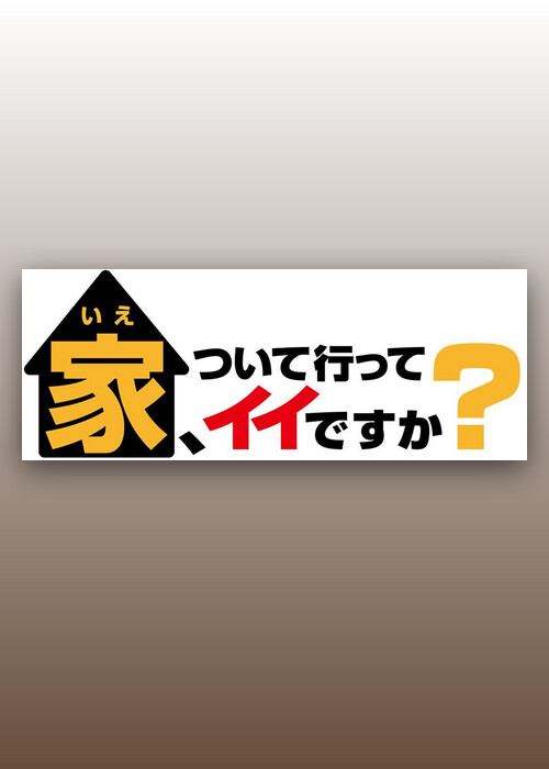 家、ついて行ってイイですか？